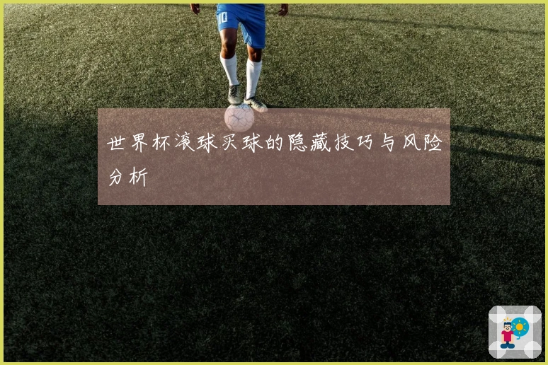世界杯滚球买球的隐藏技巧与风险分析
