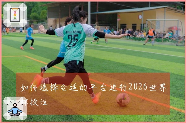 如何选择合适的平台进行2026世界杯投注