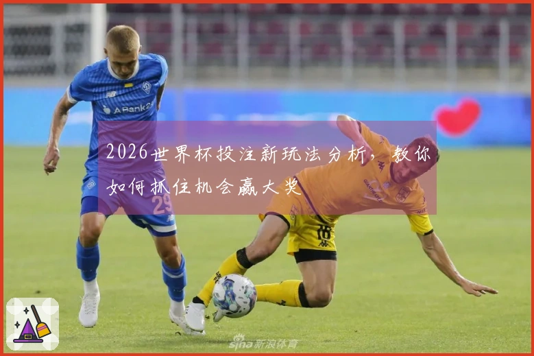 2026世界杯投注新玩法分析，教你如何抓住机会赢大奖
