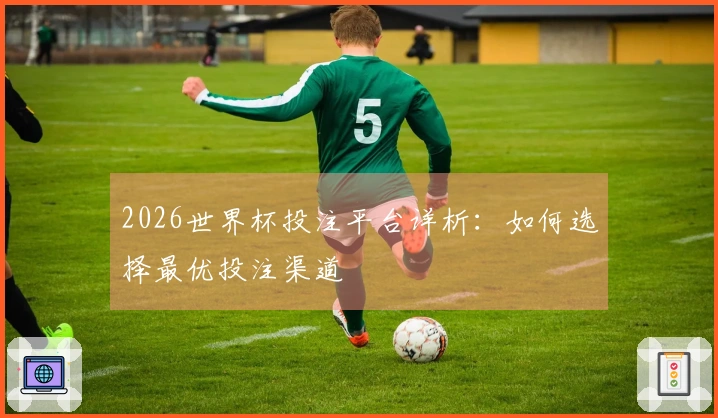 2026世界杯投注平台详析：如何选择最优投注渠道