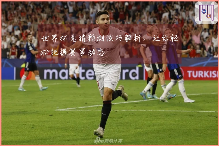 世界杯竞猜预测技巧解析，让你轻松把握赛事动态